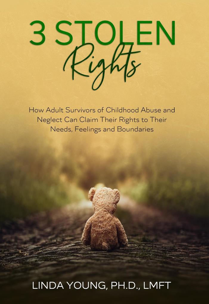 3 Stolen Rights: How Adult Survivors of Childhood Abuse and Neglect Can Claim Their Rights to Their Needs Feelings and Boundaries