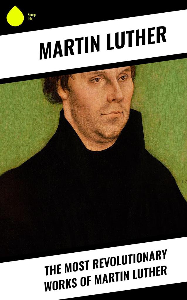 The Most Revolutionary Works of Martin Luther