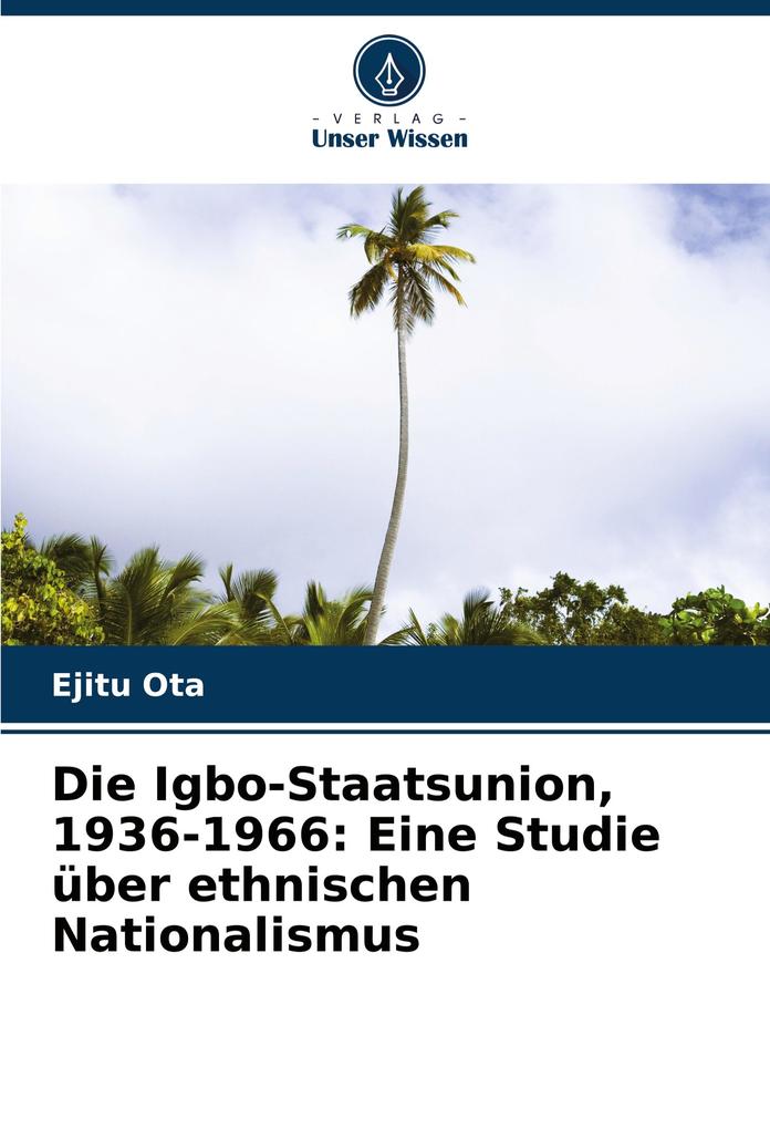 Die Igbo-Staatsunion 1936-1966: Eine Studie über ethnischen Nationalismus