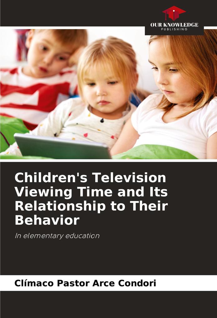 Children's Television Viewing Time and Its Relationship to Their Behavior