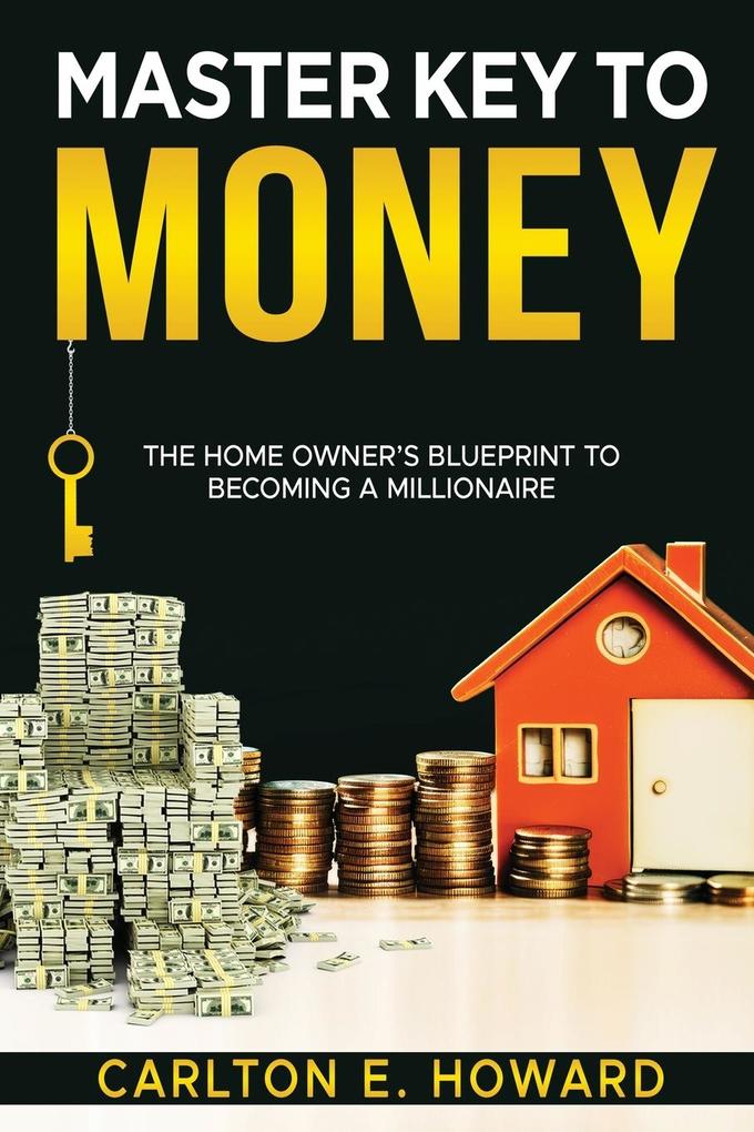 The Master Key to Money (The Homeowner‘s Blueprint to Becoming a Millionaire)
