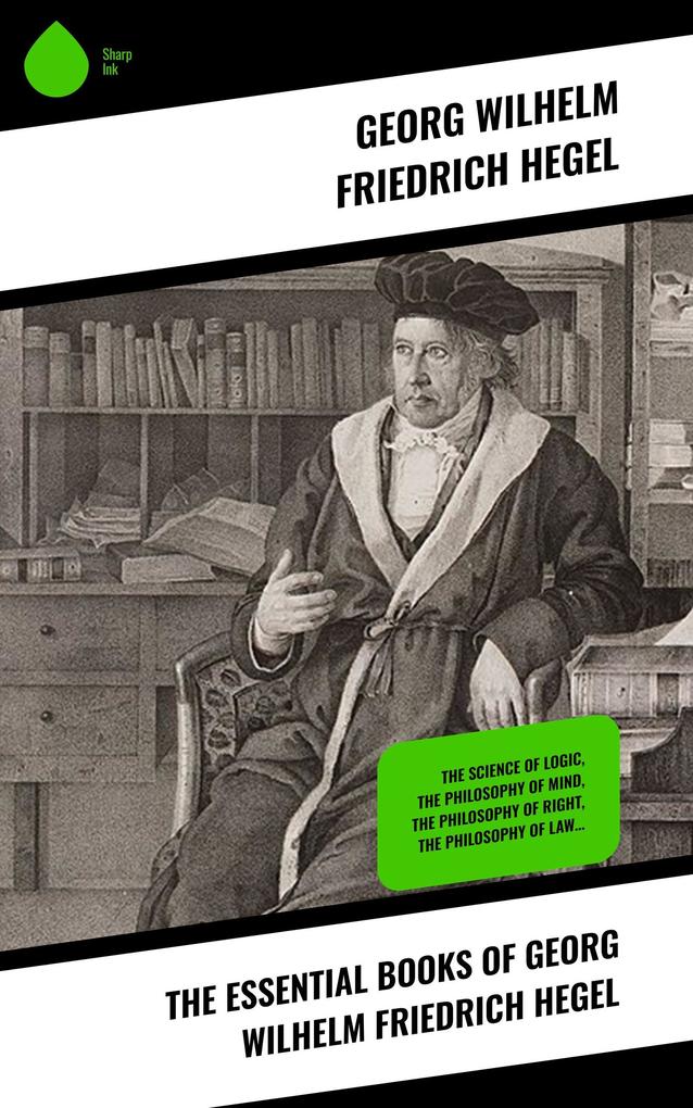 The Essential Books of Georg Wilhelm Friedrich Hegel