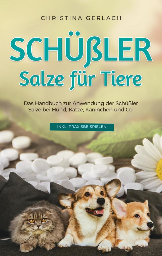 Schüßler Salze für Tiere: Das Handbuch zur Anwendung der Schüßler Salze bei Hund Katze Kaninchen und Co. - inkl. Praxisbeispielen