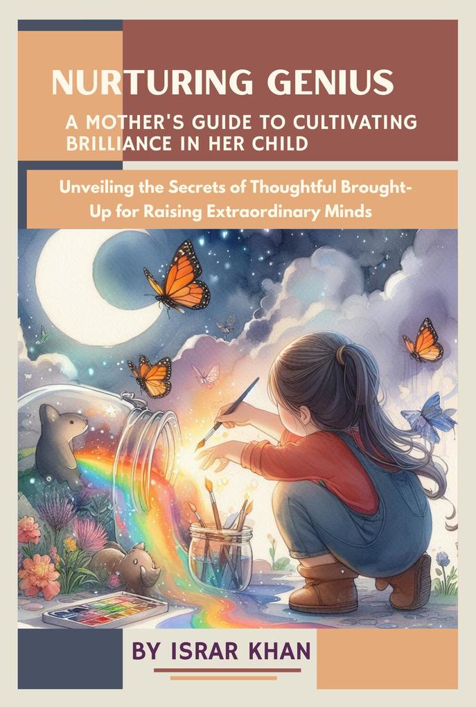 Nurturing Genius: A Mother‘s Guide to Cultivating Brilliance in Her Child - Unveiling the Secrets of Thoughtful Brought-Up for Raising Extraordinary Minds