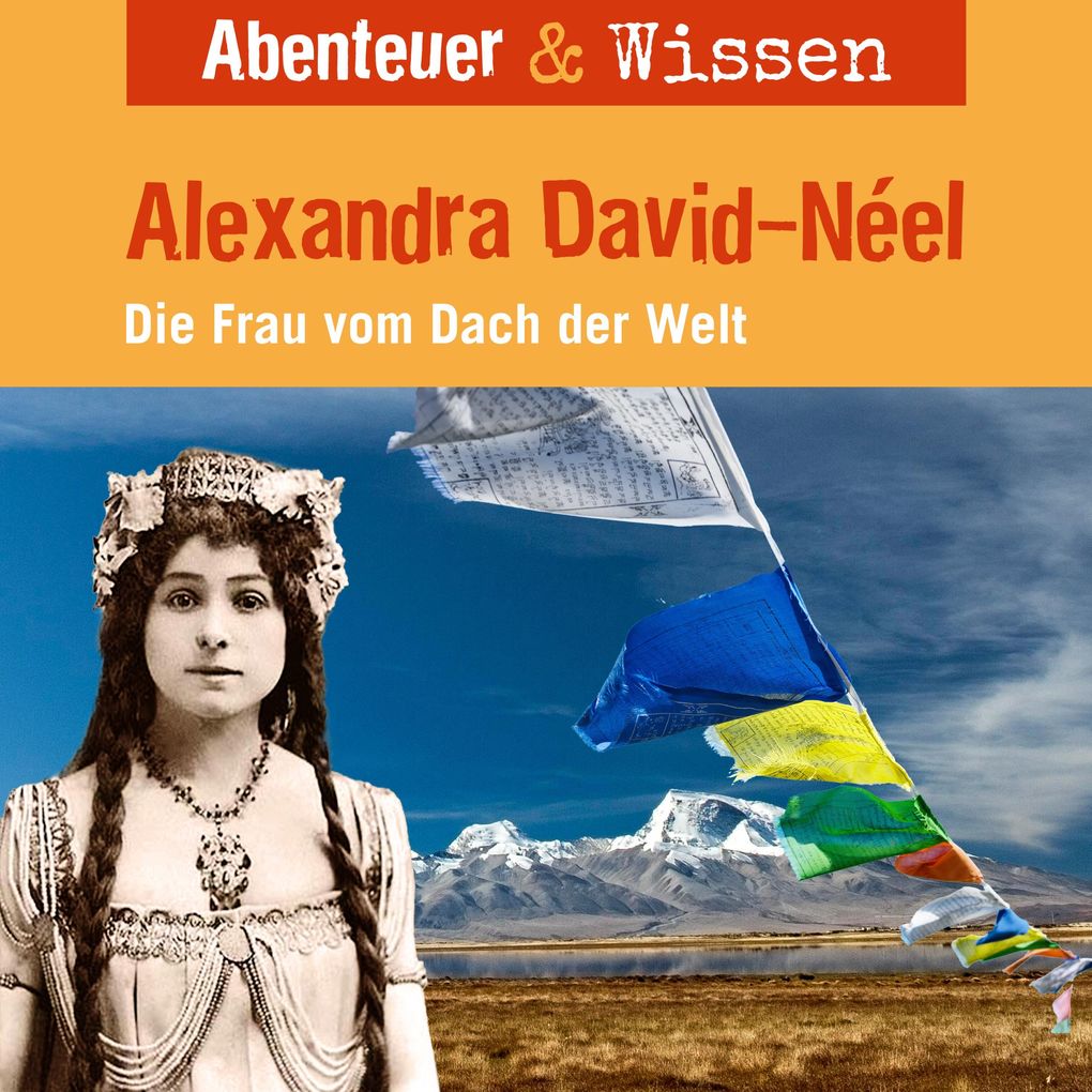 Abenteuer & Wissen Alexandra David-Neel - Die Frau vom Dach der Welt