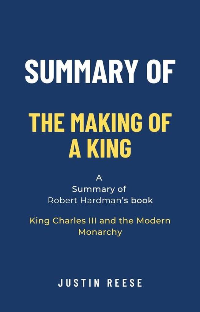 Summary of The Making of a King by Robert Hardman: King Charles III and the Modern Monarchy
