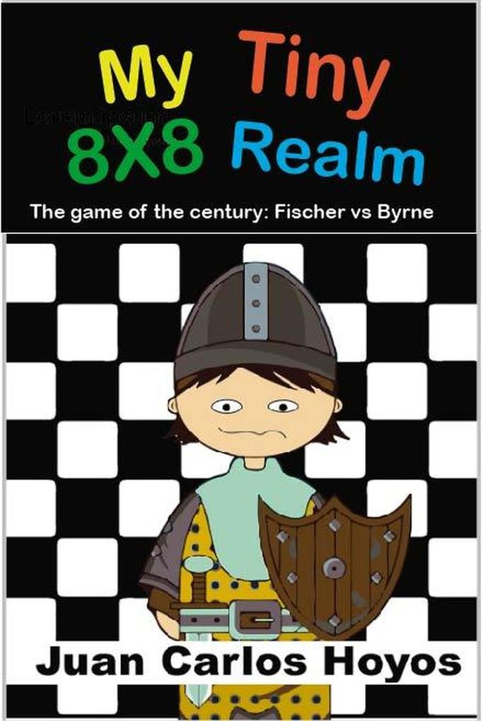 My Tiny 8X8 Realm. Bobby Fischer vs. Donald Byrne the game of the century. Interactive book narrated by one of the pawns. Chess for children an educational book full of passion.