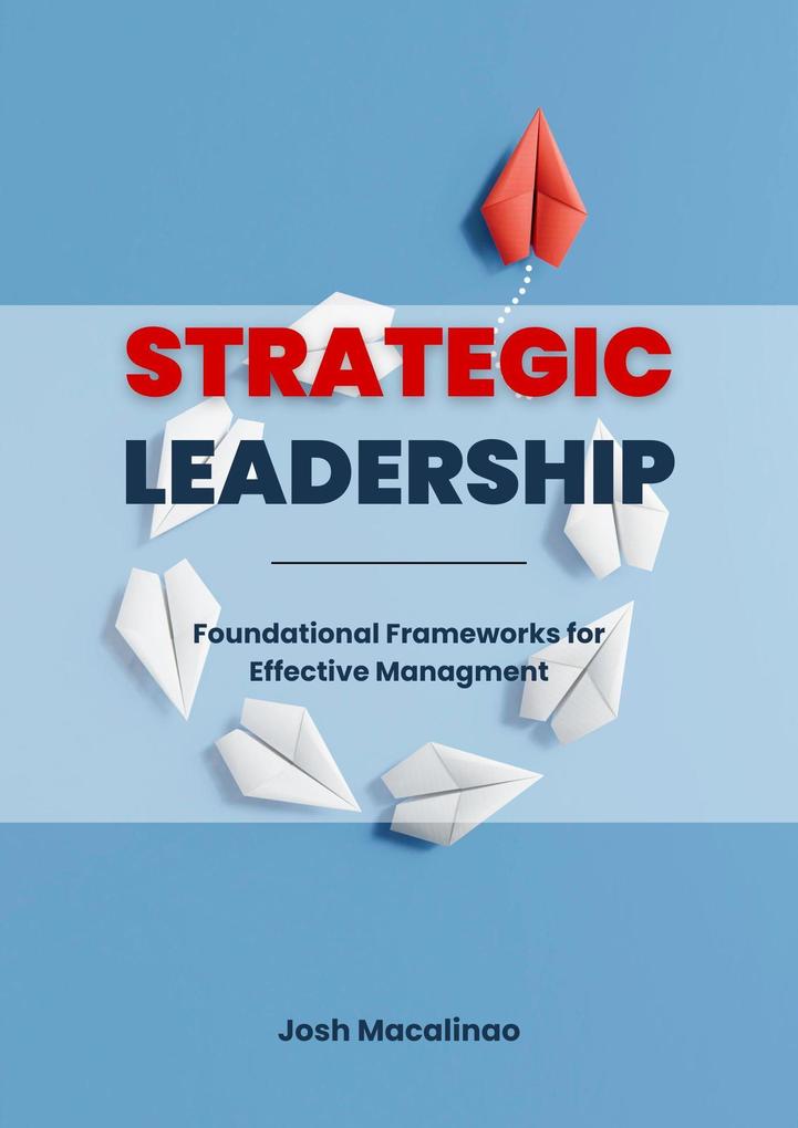 Strategic Leadership: Foundational Frameworks for Effective Management