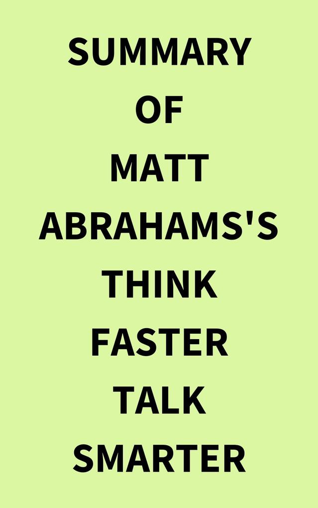 Summary of Matt Abrahams‘s Think Faster Talk Smarter