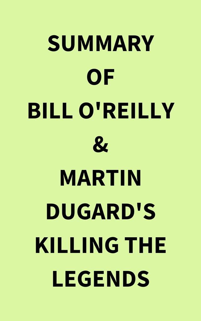 Summary of Bill O‘Reilly & Martin Dugard‘s Killing the Legends