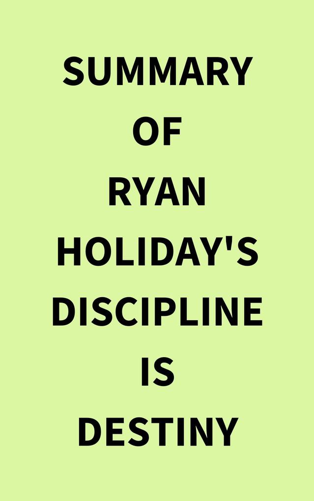 Summary of Ryan Holiday‘s Discipline Is Destiny