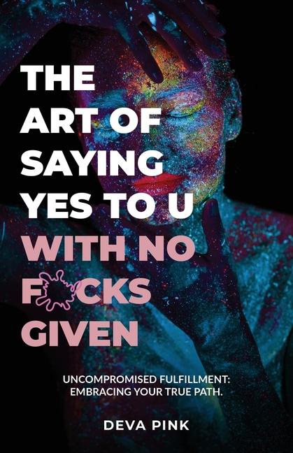 The Art of Saying Yes To U With No F*cks Given Uncompromised Fulfillment