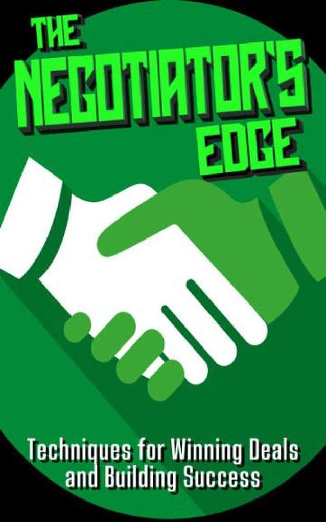 The Negotiator‘s Edge: Techniques for Winning Deals and Building Success