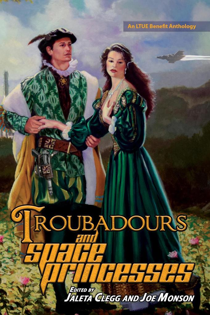 Troubadours and Space Princesses (LTUE Benefit Anthologies #6)