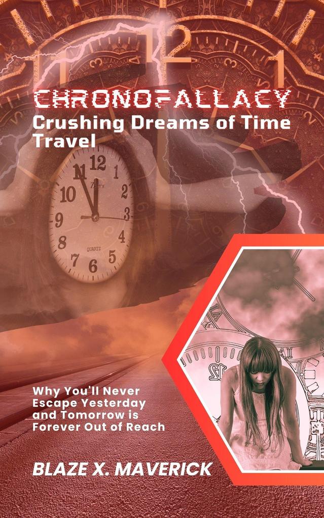 ChronoFallacy: Crushing Dreams of Time Travel: Why You‘ll Never Escape Yesterday and Tomorrow is Forever Out of Reach