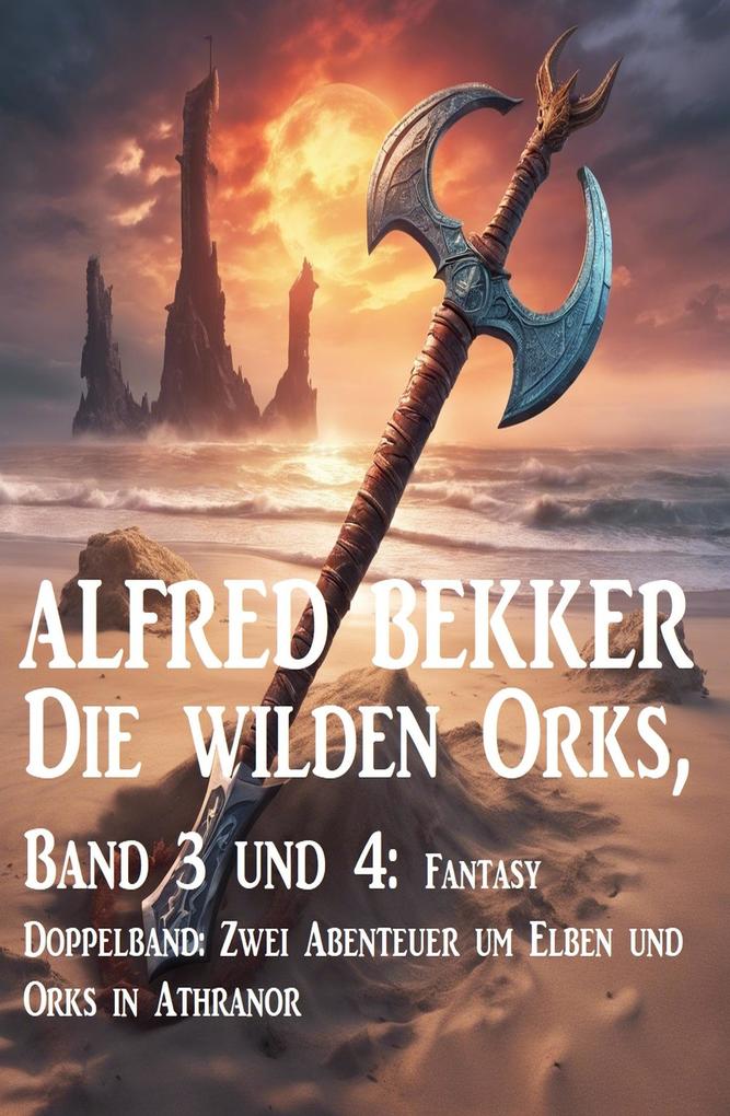Die wilden Orks Band 3 und 4: Fantasy Doppelband: Zwei Abenteuer um Elben und Orks in Athranor