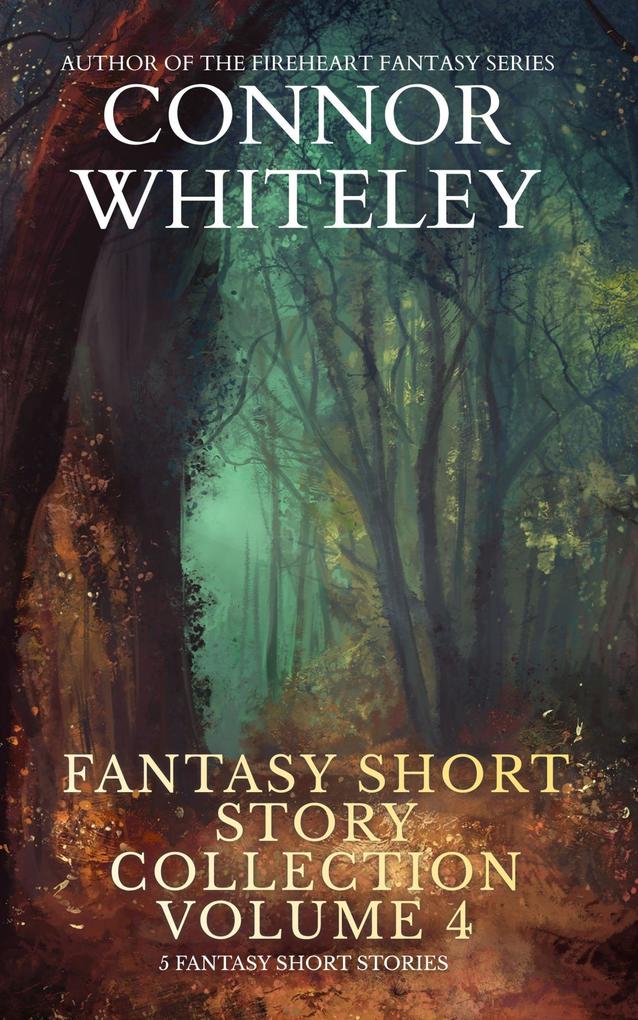 Fantasy Short Story Collection Volume 4: 5 Fantasy Short Stories (Whiteley Fantasy Short Story Collections #4)