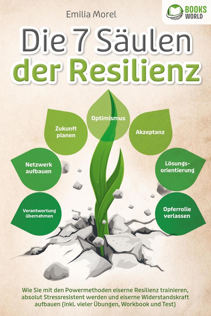 Die 7 Säulen der Resilienz: Wie Sie mit den Powermethoden eiserne Resilienz trainieren absolut Stressresistent werden und eiserne Widerstandskraft aufbauen (inkl. vieler Übungen Workbook und Test)