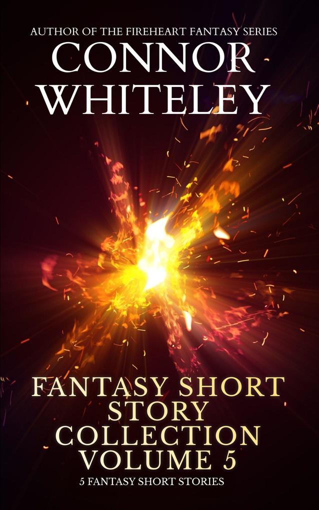 Fantasy Short Story Collection Volume 5: 5 Fantasy Short Stories (Whiteley Fantasy Short Story Collections #5)