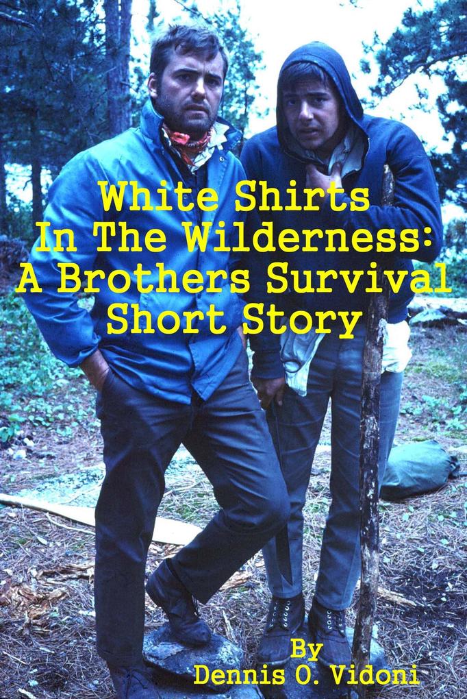 White Shirts In The Wilderness: A Brothers Survival Short Story