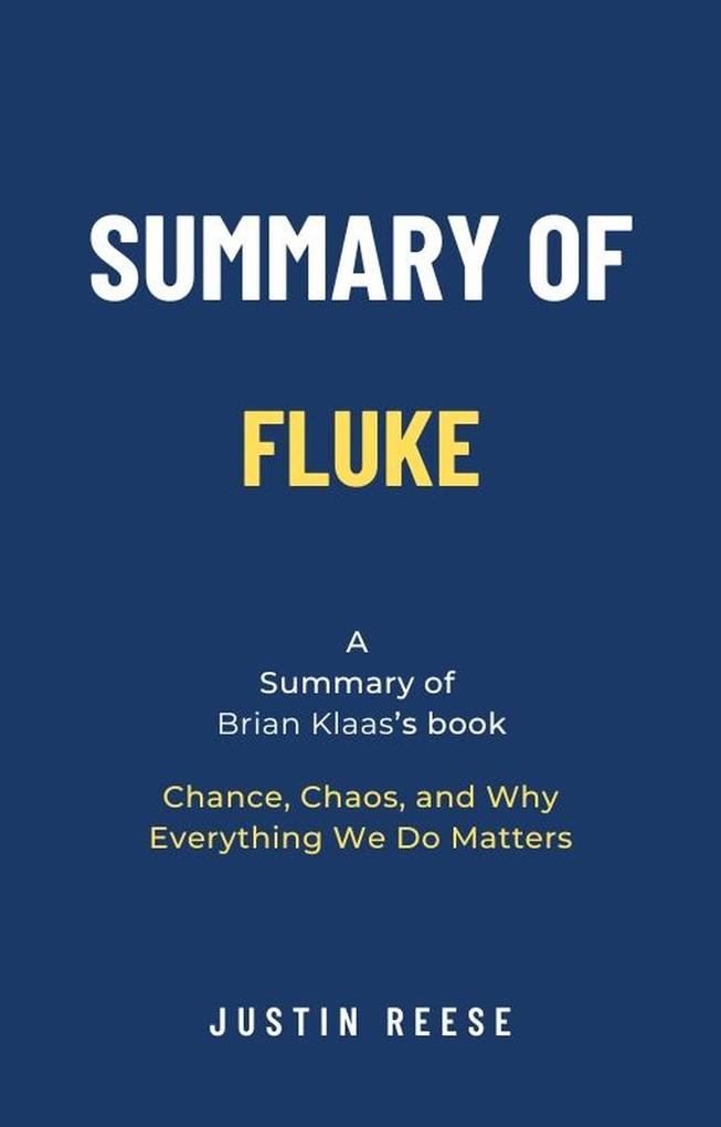 Summary of Fluke by Brian Klaas: Chance Chaos and Why Everything We Do Matters