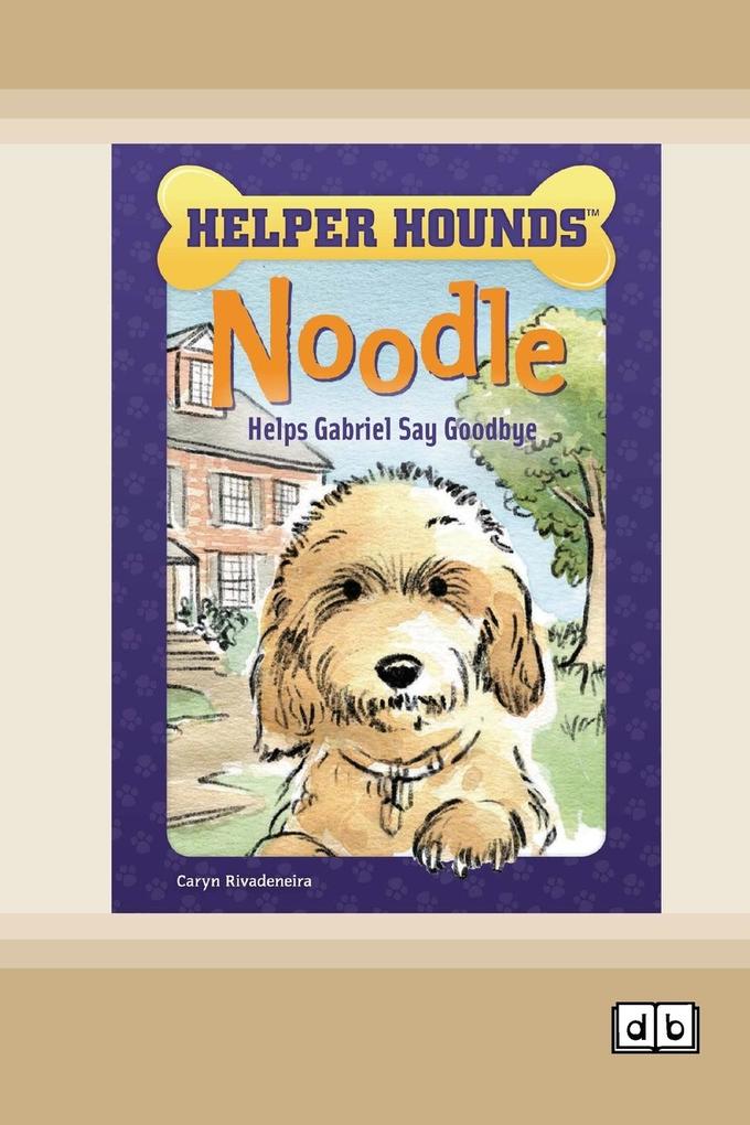 Noodle Helps Gabriel Say Goodbye [Dyslexia-friendly edition]