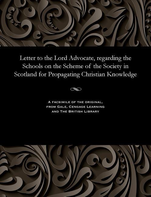 Letter to the Lord Advocate regarding the Schools on the Scheme of the Society in Scotland for Propagating Christian Knowledge