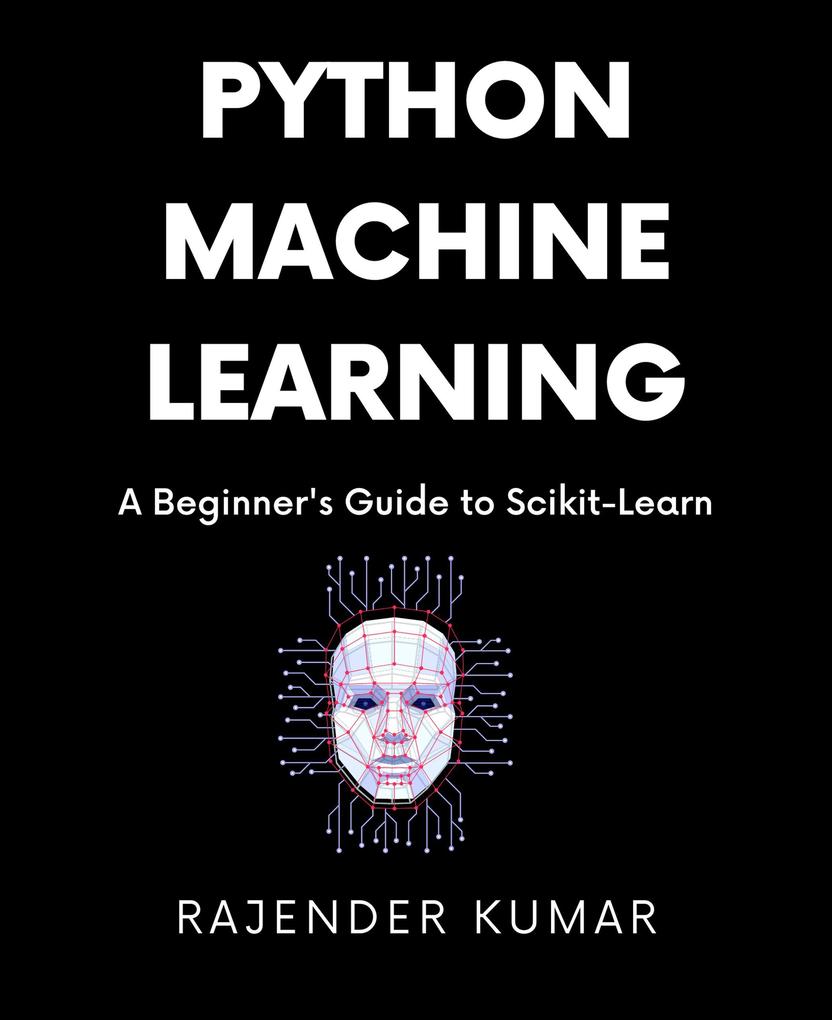 Python Machine Learning: A Beginner‘s Guide to Scikit-Learn