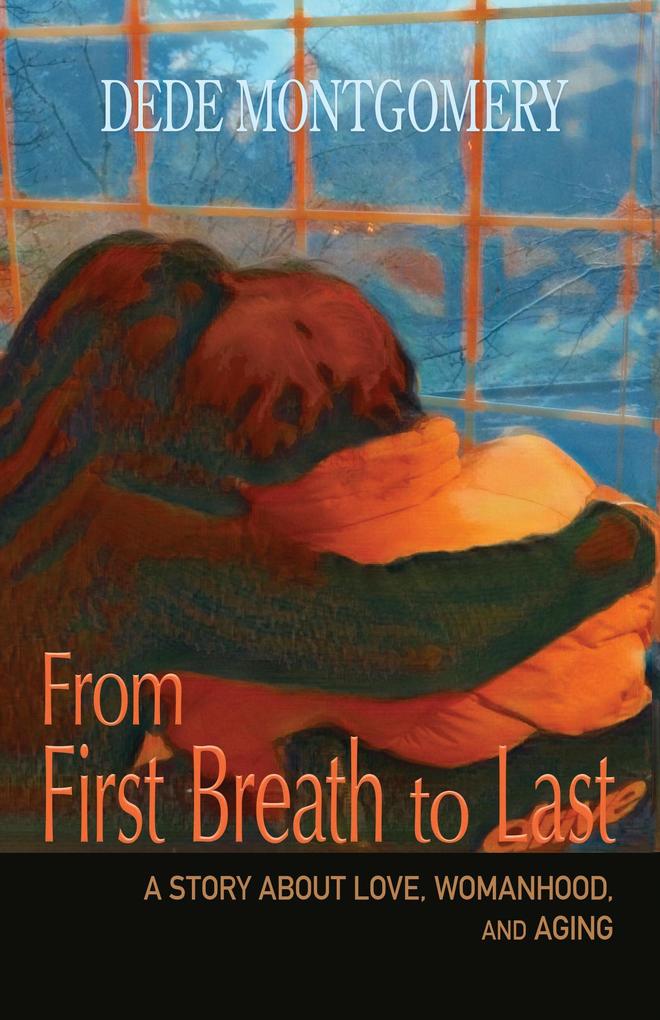From First Breath to Last: A Story About Love Womanhood and Aging
