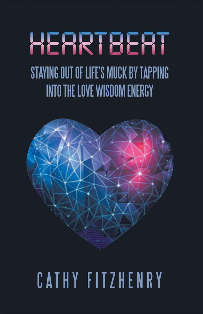 Heartbeat Staying Out of Life‘s Muck by Tapping into the Love Wisdom Energy