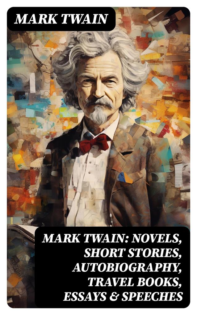 MARK TWAIN: Novels Short Stories Autobiography Travel Books Essays & Speeches