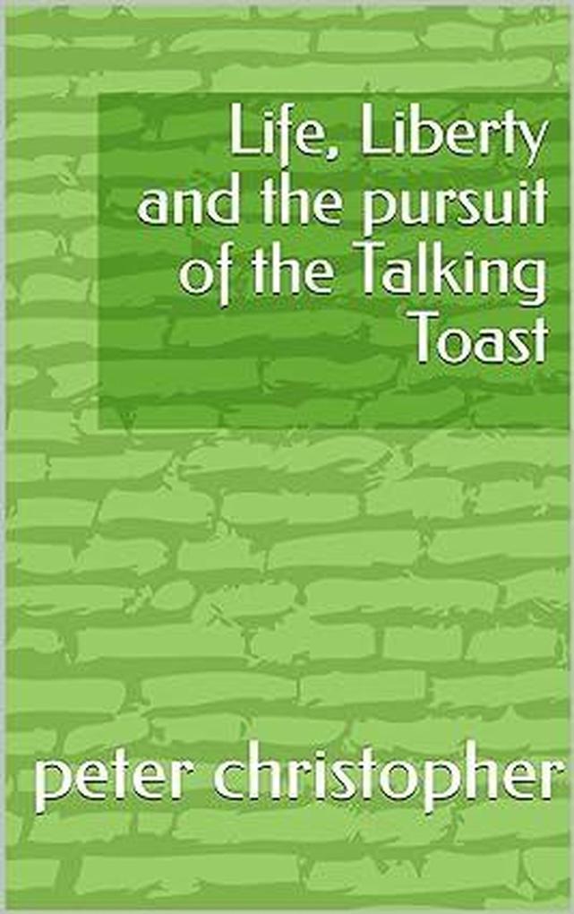 Life Liberty and the pursuit of the Talking Toast