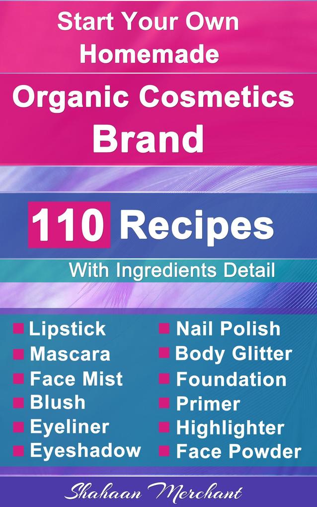 Organic Body Care: 110 Organic Beauty Care & Cosmetics Recipes Make at Home Your Own Mascara Lipstick Nail Polish Primer Blush Eyeliner Face Powder & More