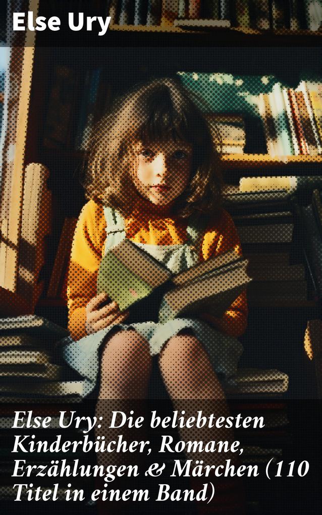 Else Ury: Die beliebtesten Kinderbücher Romane Erzählungen & Märchen (110 Titel in einem Band)