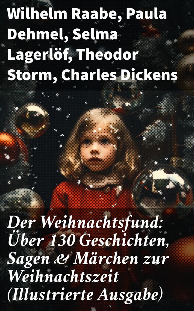 Der Weihnachtsfund: Über 130 Geschichten Sagen & Märchen zur Weihnachtszeit (Illustrierte Ausgabe)