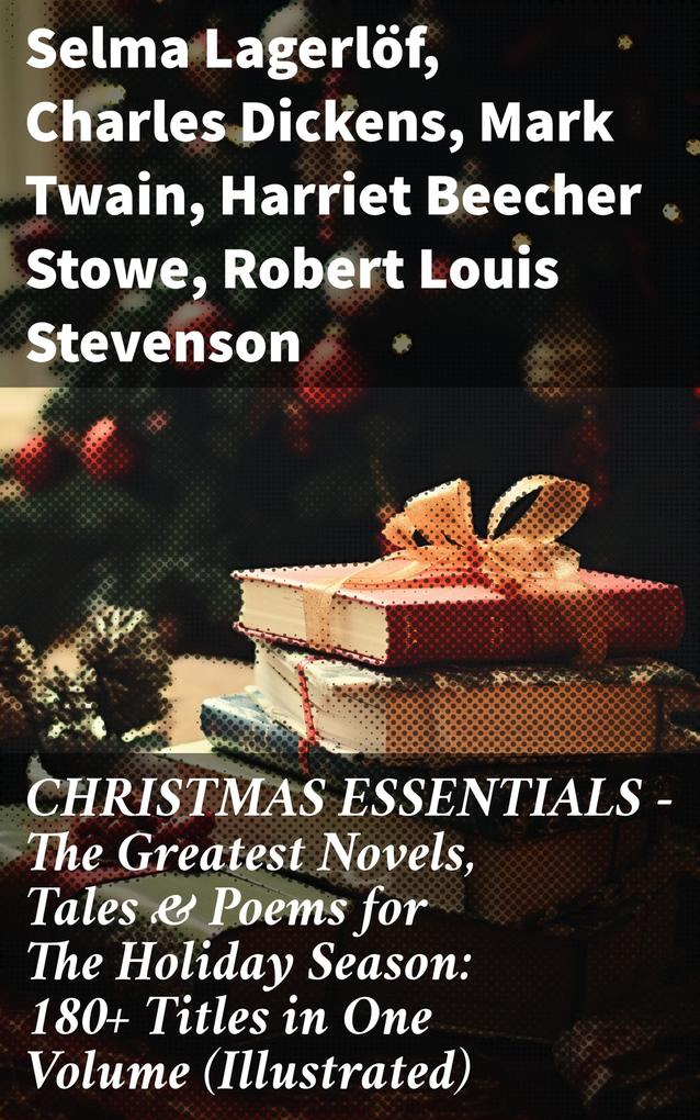 CHRISTMAS ESSENTIALS - The Greatest Novels Tales & Poems for The Holiday Season: 180+ Titles in One Volume (Illustrated)