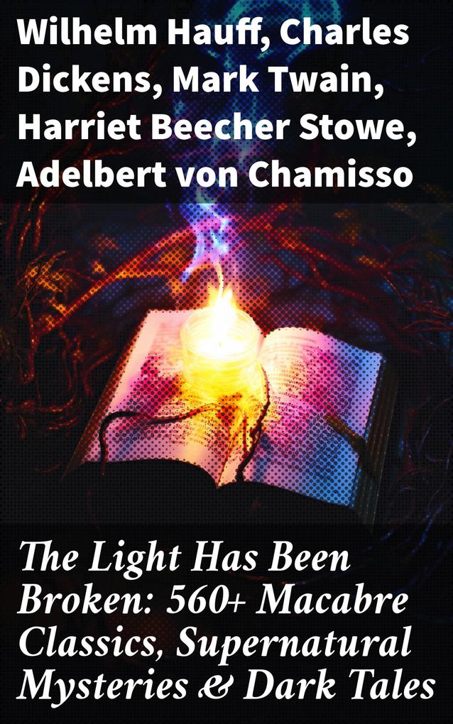 The Light Has Been Broken: 560+ Macabre Classics Supernatural Mysteries & Dark Tales