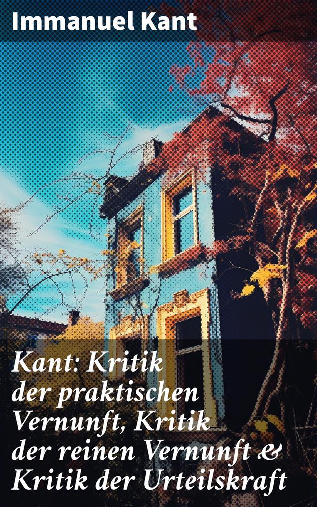Kant: Kritik der praktischen Vernunft Kritik der reinen Vernunft & Kritik der Urteilskraft