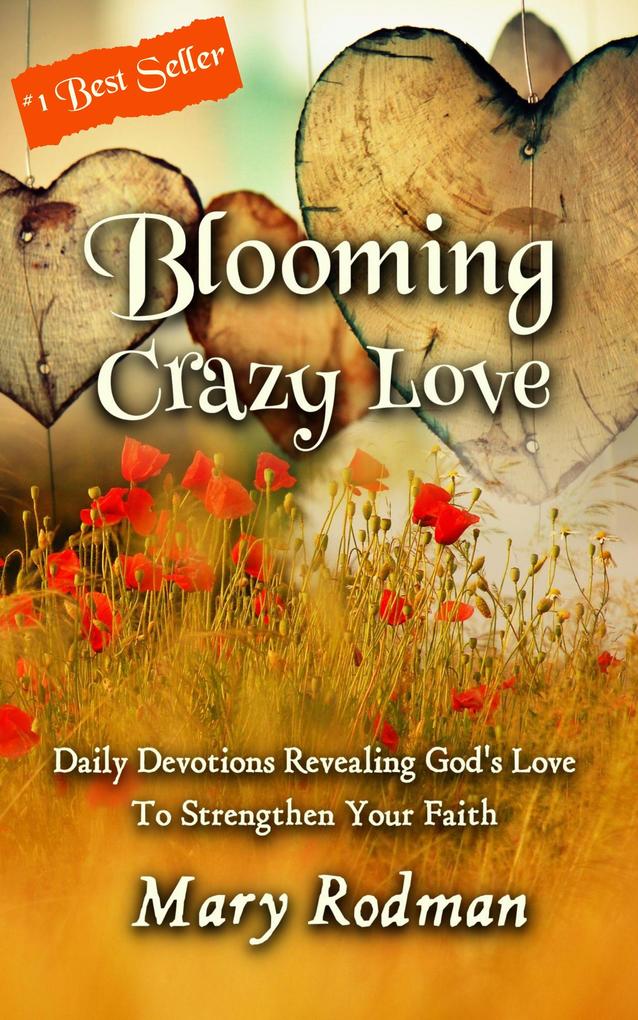 Blooming Crazy Love: Daily Devotions Revealing God's Love To Strengthen Your Faith