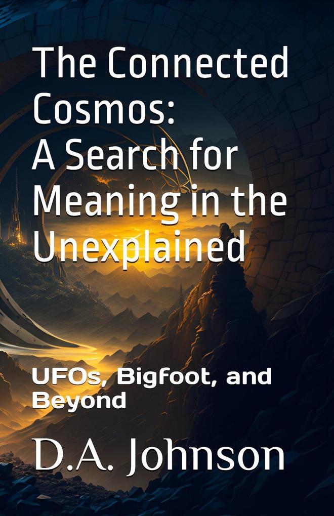The Connected Cosmos: A Search for Meaning in the Unexplained