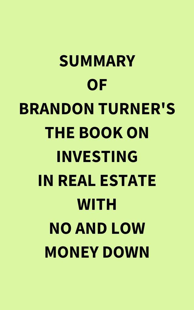 Summary of Brandon Turner‘s The Book on Investing In Real Estate with No and Low Money Down