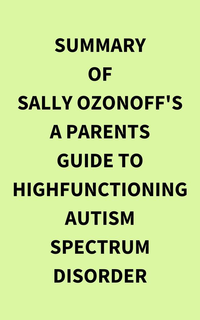 Summary of Sally Ozonoff‘s A Parents Guide to HighFunctioning Autism Spectrum Disorder