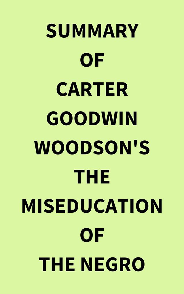 Summary of Carter Goodwin Woodson‘s The MisEducation of the Negro
