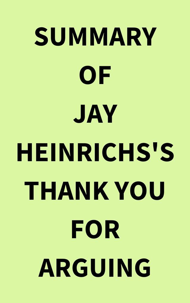Summary of Jay Heinrichs‘s Thank You for Arguing