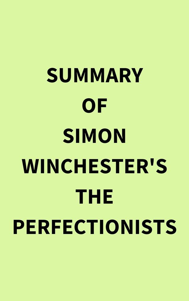 Summary of Simon Winchester‘s The Perfectionists