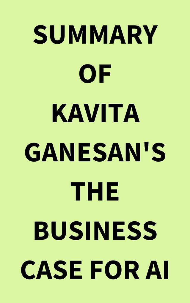 Summary of Kavita Ganesan‘s The Business Case for AI