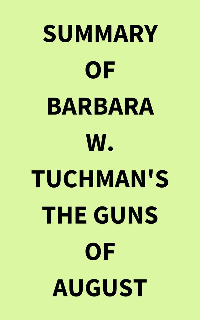 Summary of Barbara W. Tuchman‘s The Guns of August