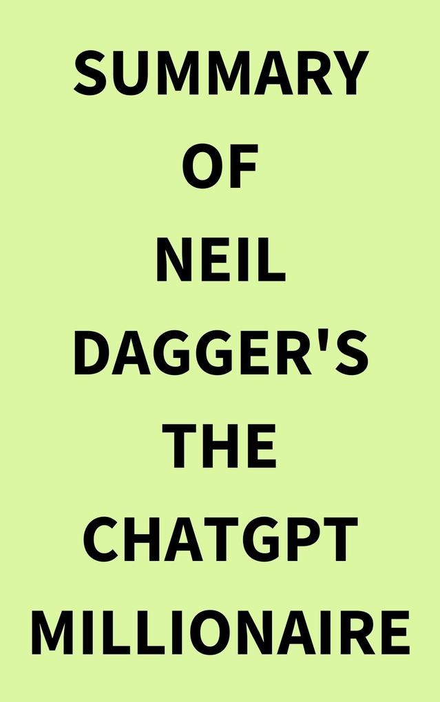 Summary of Neil Dagger‘s The ChatGPT Millionaire