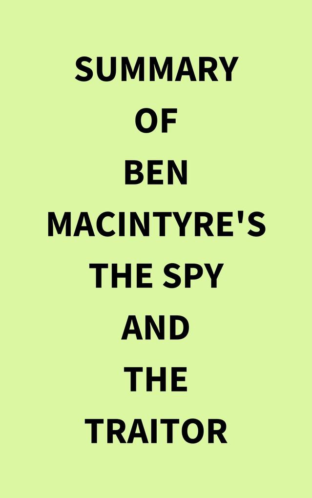 Summary of Ben Macintyre‘s The Spy and the Traitor