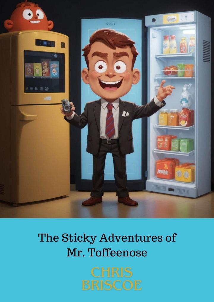 The Sticky Adventure of Mr.Toffeenose and His Quantum-Fridge (The Wacky Creations #1)